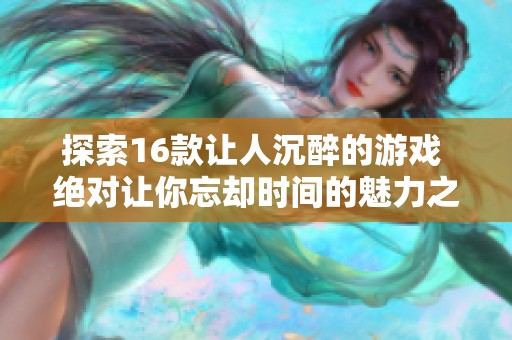 探索16款让人沉醉的游戏 绝对让你忘却时间的魅力之作