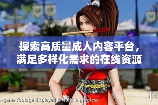 探索高质量成人内容平台，满足多样化需求的在线资源分享