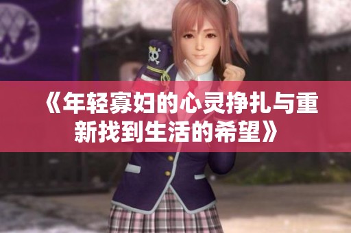 《年轻寡妇的心灵挣扎与重新找到生活的希望》