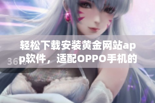 轻松下载安装黄金网站app软件，适配OPPO手机的详细步骤指南