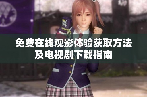 免费在线观影体验获取方法及电视剧下载指南