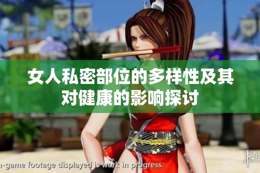 女人私密部位的多样性及其对健康的影响探讨
