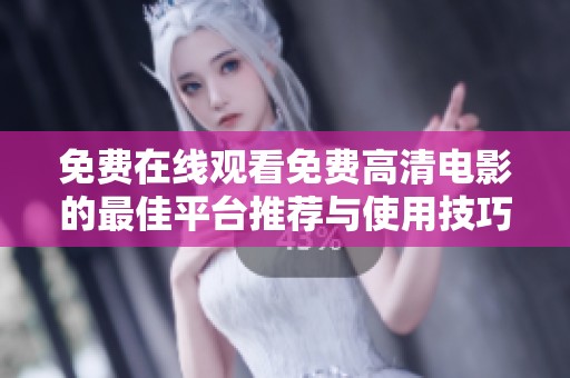 免费在线观看免费高清电影的最佳平台推荐与使用技巧
