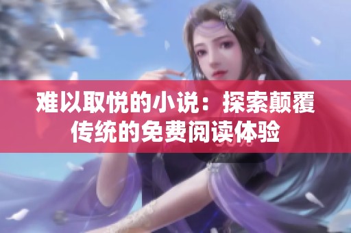 难以取悦的小说：探索颠覆传统的免费阅读体验