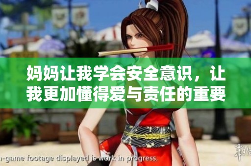 妈妈让我学会安全意识，让我更加懂得爱与责任的重要性