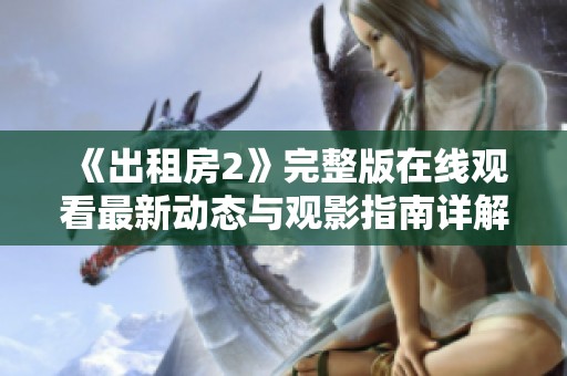 《出租房2》完整版在线观看最新动态与观影指南详解