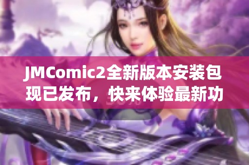 JMComic2全新版本安装包现已发布，快来体验最新功能与界面优化！