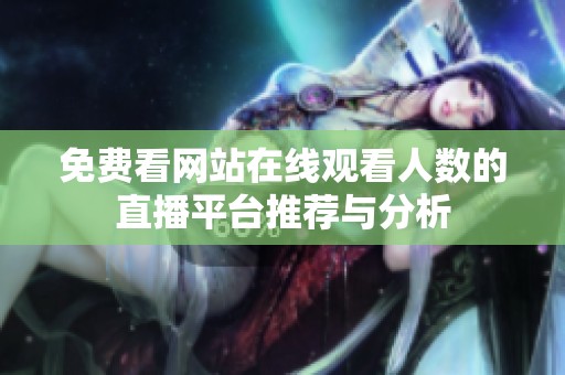 免费看网站在线观看人数的直播平台推荐与分析