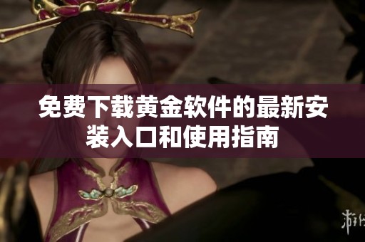 免费下载黄金软件的最新安装入口和使用指南
