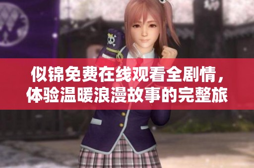 似锦免费在线观看全剧情，体验温暖浪漫故事的完整旅程