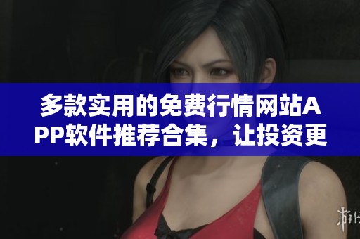 多款实用的免费行情网站APP软件推荐合集，让投资更轻松