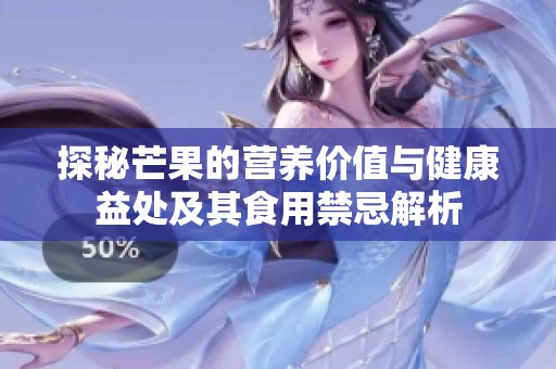 探秘芒果的营养价值与健康益处及其食用禁忌解析