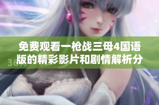 免费观看一枪战三母4国语版的精彩影片和剧情解析分享