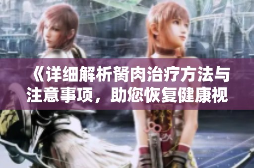 《详细解析胬肉治疗方法与注意事项，助您恢复健康视力》