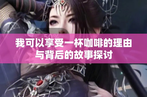 我可以享受一杯咖啡的理由与背后的故事探讨
