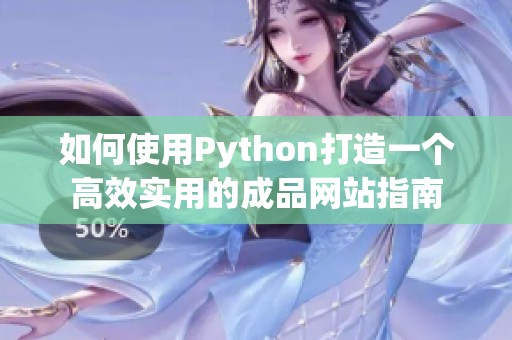 如何使用Python打造一个高效实用的成品网站指南