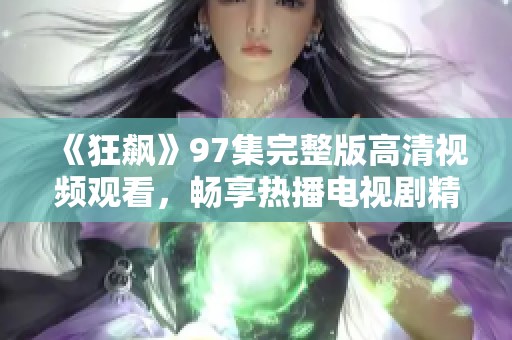 《狂飙》97集完整版高清视频观看，畅享热播电视剧精彩剧情