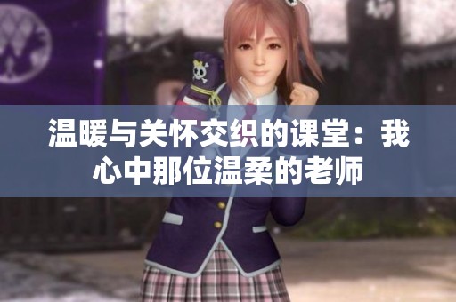 温暖与关怀交织的课堂：我心中那位温柔的老师