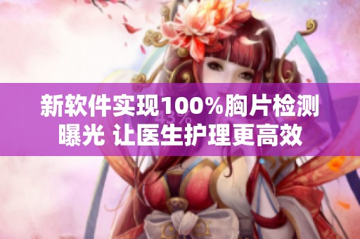 新软件实现100%胸片检测曝光 让医生护理更高效