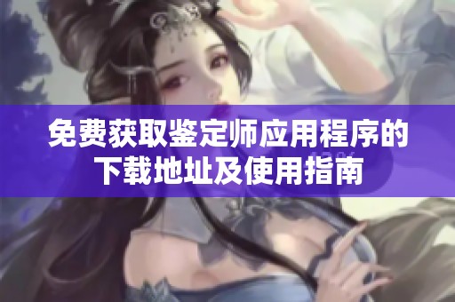 免费获取鉴定师应用程序的下载地址及使用指南