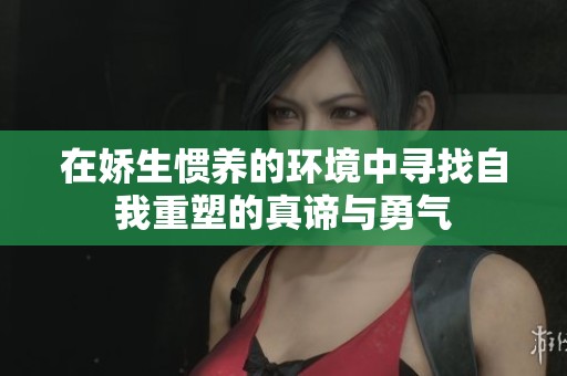 在娇生惯养的环境中寻找自我重塑的真谛与勇气