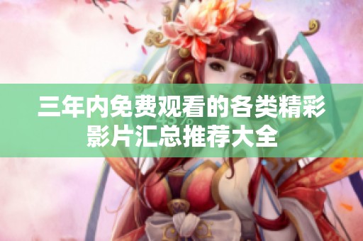 三年内免费观看的各类精彩影片汇总推荐大全
