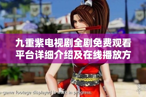 九重紫电视剧全剧免费观看平台详细介绍及在线播放方式解析