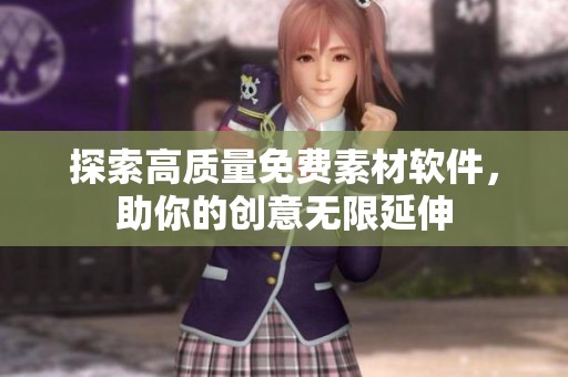 探索高质量免费素材软件，助你的创意无限延伸