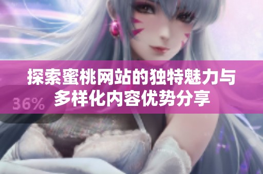 探索蜜桃网站的独特魅力与多样化内容优势分享