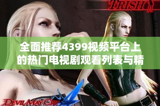 全面推荐4399视频平台上的热门电视剧观看列表与精彩影评