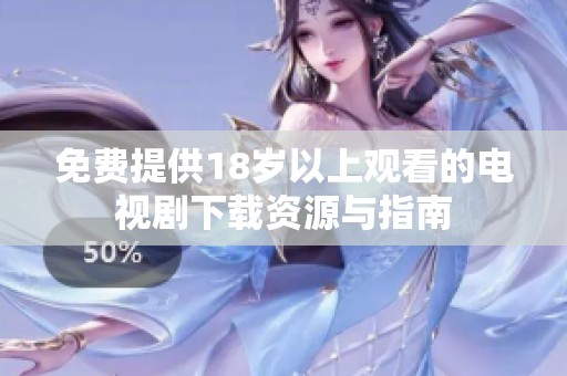 免费提供18岁以上观看的电视剧下载资源与指南