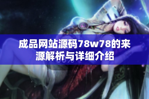 成品网站源码78w78的来源解析与详细介绍