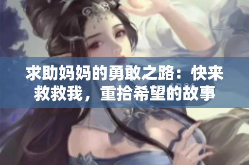 求助妈妈的勇敢之路：快来救救我，重拾希望的故事