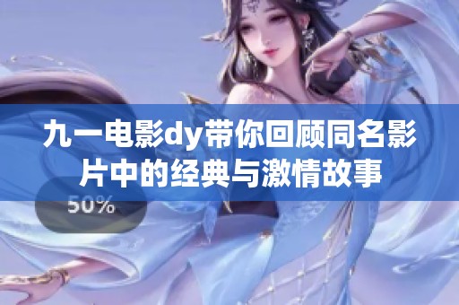 九一电影dy带你回顾同名影片中的经典与激情故事