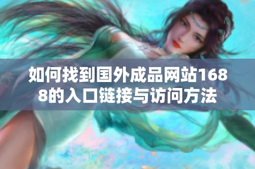 如何找到国外成品网站1688的入口链接与访问方法