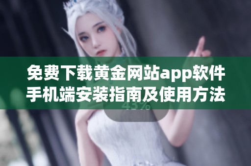 免费下载黄金网站app软件手机端安装指南及使用方法解析