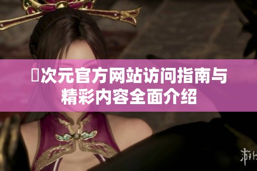 囧次元官方网站访问指南与精彩内容全面介绍