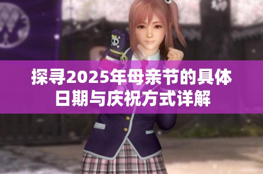 探寻2025年母亲节的具体日期与庆祝方式详解