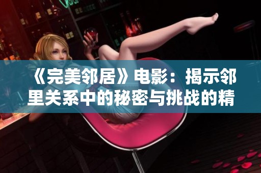 《完美邻居》电影：揭示邻里关系中的秘密与挑战的精彩之作
