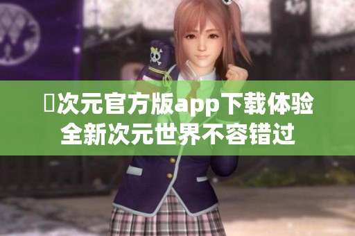 囧次元官方版app下载体验全新次元世界不容错过