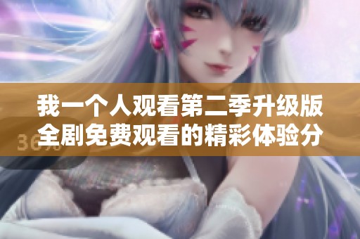 我一个人观看第二季升级版全剧免费观看的精彩体验分享