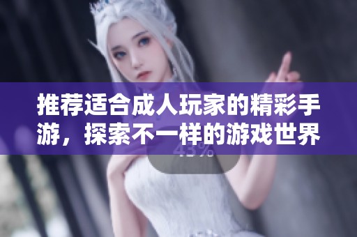 推荐适合成人玩家的精彩手游，探索不一样的游戏世界与体验