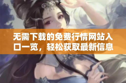 无需下载的免费行情网站入口一览，轻松获取最新信息