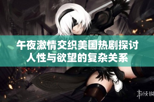 午夜激情交织美国热剧探讨人性与欲望的复杂关系
