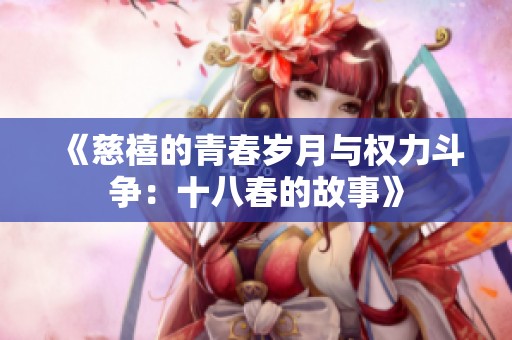 《慈禧的青春岁月与权力斗争：十八春的故事》