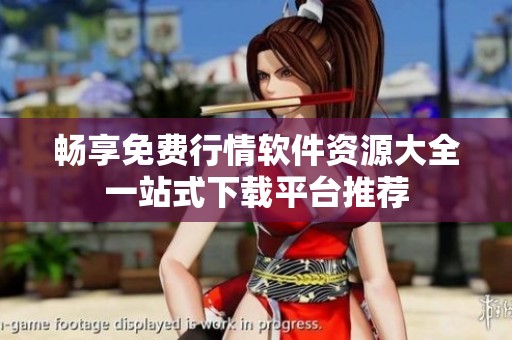 畅享免费行情软件资源大全一站式下载平台推荐