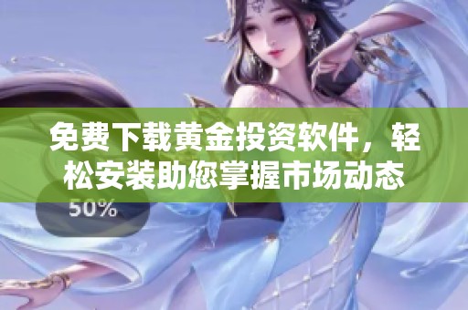 免费下载黄金投资软件，轻松安装助您掌握市场动态