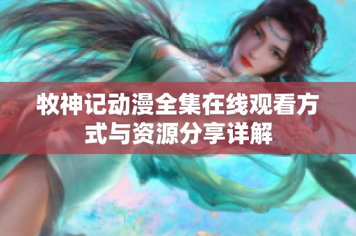 牧神记动漫全集在线观看方式与资源分享详解