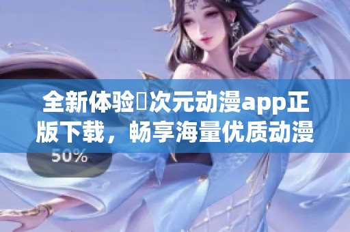 全新体验囧次元动漫app正版下载，畅享海量优质动漫内容