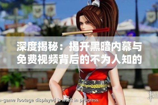 深度揭秘：揭开黑暗内幕与免费视频背后的不为人知的秘密